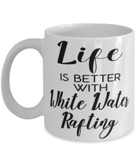 Funny Rafting Mug Life Is Better With White Water Rafting Coffee Cup 11oz 15oz White