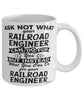 Funny Railroad Engineer Mug Ask Not What Your Railroad Engineer Can Do For You Coffee Cup 11oz 15oz White