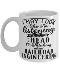 Funny Railroad Engineer Mug I May Look Like I'm Listening But In My Head I'm Thinking About Railroad Engineering Coffee Cup White