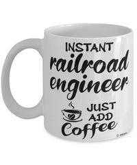 Funny Railroad Engineer Mug Instant Railroad Engineer Just Add Coffee Cup White