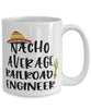 Funny Railroad Engineer Mug Nacho Average Railroad Engineer Coffee Cup 15oz White