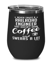 Funny Railroad Engineer Wine Glass Never Trust A Railroad Engineer That Doesn't Drink Coffee and Swears A Lot 12oz Stainless Steel Black