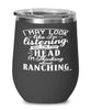 Funny Rancher Wine Glass I May Look Like I'm Listening But In My Head I'm Thinking About Ranching 12oz Stainless Steel Black