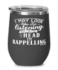 Funny Rappelling Wine Glass I May Look Like I'm Listening But In My Head I'm Rappelling 12oz Stainless Steel Black
