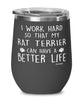 Funny Rat Terrier Wine Glass I Work Hard So That My Rat Terrier Can Have A Better Life 12oz Stainless Steel Black
