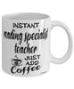 Funny Reading Specialist Teacher Mug Instant Reading Specialist Teacher Just Add Coffee Cup White