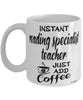 Funny Reading Specialist Teacher Mug Instant Reading Specialist Teacher Just Add Coffee Cup White
