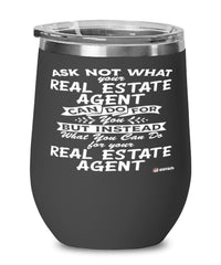Funny Real Estate Agent Wine Glass Ask Not What Your Real Estate Agent Can Do For You 12oz Stainless Steel Black