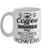 Funny Records Clerk Mug Coffee Gives Me My Records Clerk Powers Coffee Cup 11oz 15oz White