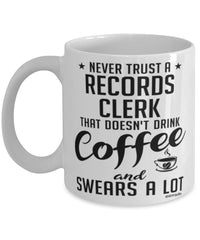 Funny Records Clerk Mug Never Trust A Records Clerk That Doesn't Drink Coffee and Swears A Lot Coffee Cup 11oz 15oz White