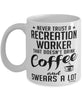 Funny Recreation Worker Mug Never Trust A Recreation Worker That Doesn't Drink Coffee and Swears A Lot Coffee Cup 11oz 15oz White