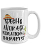 Funny Recreational Therapist Mug Nacho Average Recreational Therapist Coffee Cup 15oz White