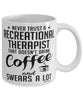 Funny Recreational Therapist Mug Never Trust A Recreational Therapist That Doesn't Drink Coffee and Swears A Lot Coffee Cup 11oz 15oz White