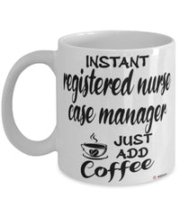 Funny Registered Nurse Case Manager Mug Instant Registered Nurse Case Manager Just Add Coffee Cup White