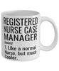 Funny Registered Nurse Case Manager Mug Like A Normal Nurse But Much Cooler Coffee Cup 11oz 15oz White