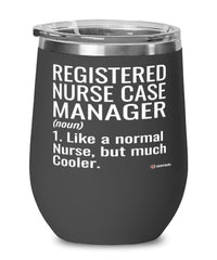 Funny Registered Nurse Case Manager Wine Glass Like A Normal Nurse But Much Cooler 12oz Stainless Steel Black