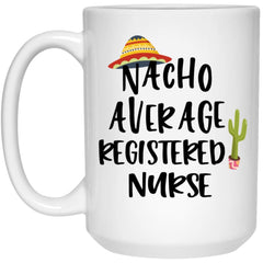 Funny Registered Nurse Mug Gift Nacho Average Registered Nurse Coffee Cup 15oz White 21504