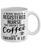 Funny Registered Nurse Mug Never Trust A Registered Nurse That Doesn't Drink Coffee and Swears A Lot Coffee Cup 11oz 15oz White