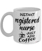 Funny Registered Nurse RN Mug Instant Registered Nurse RN Just Add Coffee Cup White