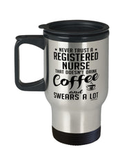 Funny Registered Nurse Travel Mug Never Trust A Registered Nurse That Doesn't Drink Coffee and Swears A Lot 14oz Stainless Steel