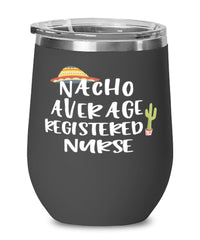 Funny Registered Nurse Wine Tumbler Nacho Average Registered Nurse Wine Glass Stemless 12oz Stainless Steel