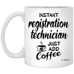 Funny Registration Technician Mug Instant Registration Technician Just Add Coffee Cup 11oz White XP8434