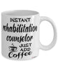 Funny Rehabilitation Counselor Mug Instant Rehabilitation Counselor Just Add Coffee Cup White