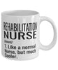 Funny Rehabilitation Nurse Mug Like A Normal Nurse But Much Cooler Coffee Cup 11oz 15oz White