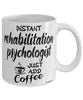 Funny Rehabilitation Psychologist Mug Instant Rehabilitation Psychologist Just Add Coffee Cup White