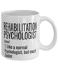 Funny Rehabilitation Psychologist Mug Like A Normal Psychologist But Much Cooler Coffee Cup 11oz 15oz White