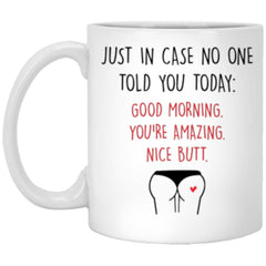 Funny Relationship Mug Just In Case No One Told You Today Good Morning Youre Amazing Nice Butt Coffee Cup 11oz White XP8434