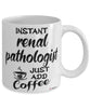 Funny Renal Pathologist Mug Instant Renal Pathologist Just Add Coffee Cup White