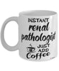 Funny Renal Pathologist Mug Instant Renal Pathologist Just Add Coffee Cup White