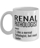 Funny Renal Pathologist Mug Like A Normal Pathologist But Much Cooler Coffee Cup 11oz 15oz White