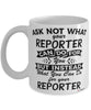 Funny Reporter Mug Ask Not What Your Reporter Can Do For You Coffee Cup 11oz 15oz White
