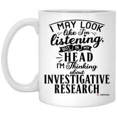 Funny Reporter Mug I May Look Like I'm Listening But In My Head I'm Thinking About Investigative Research Coffee Cup 11oz White XP8434