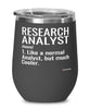 Funny Research Analyst Wine Glass Like A Normal Analyst But Much Cooler 12oz Stainless Steel Black