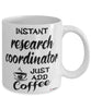 Funny Research Coordinator Mug Instant Research Coordinator Just Add Coffee Cup White