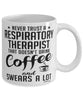 Funny Respiratory Therapist Mug Never Trust A Respiratory Therapist That Doesn't Drink Coffee and Swears A Lot Coffee Cup 11oz 15oz White