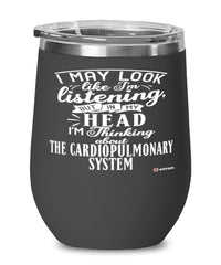 Funny Respiratory Therapist Wine Glass I May Look Like I'm Listening But In My Head I'm Thinking About The Cardiopulmonary System 12oz Stainless Steel Black