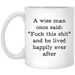 Funny Retirement Mug A Wise Man Once Said Fck This Sh1t And Lived Happily Coffee Cup 11oz XP8434