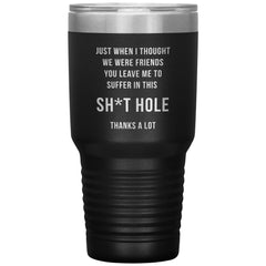 Funny Retirement Tumbler Just When I Thought We Were Friends Laser Etched 30oz Stainless Steel Tumbler