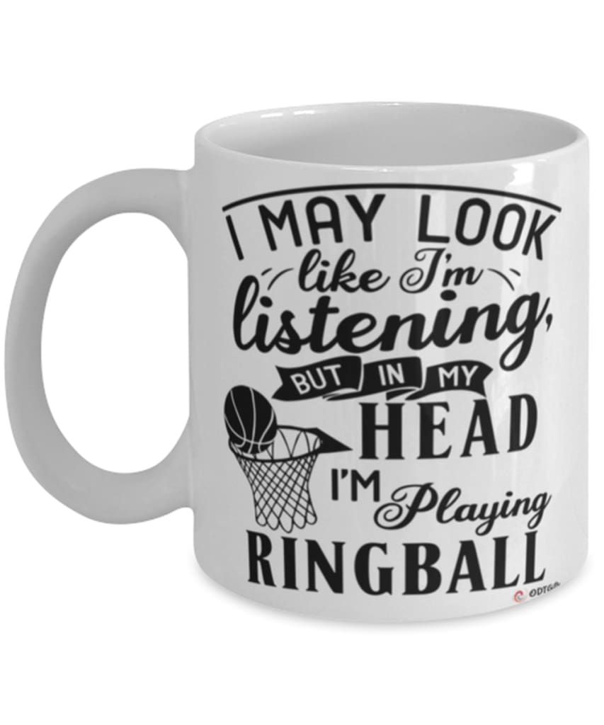 Funny Ringball Mug I May Look Like I'm Listening But In My Head I'm Playing Ringball Coffee Cup White
