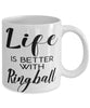 Funny Ringball Mug Life Is Better With Ringball Coffee Cup 11oz 15oz White
