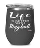 Funny Ringball Wine Glass Life Is Better With Ringball 12oz Stainless Steel Black