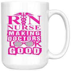 Funny RN Mug Nurse Making Doctors Look Good 15oz White Coffee Mugs