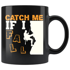 Funny Rock Climbing Mug Catch Me If I Fall 11oz Black Coffee Mugs