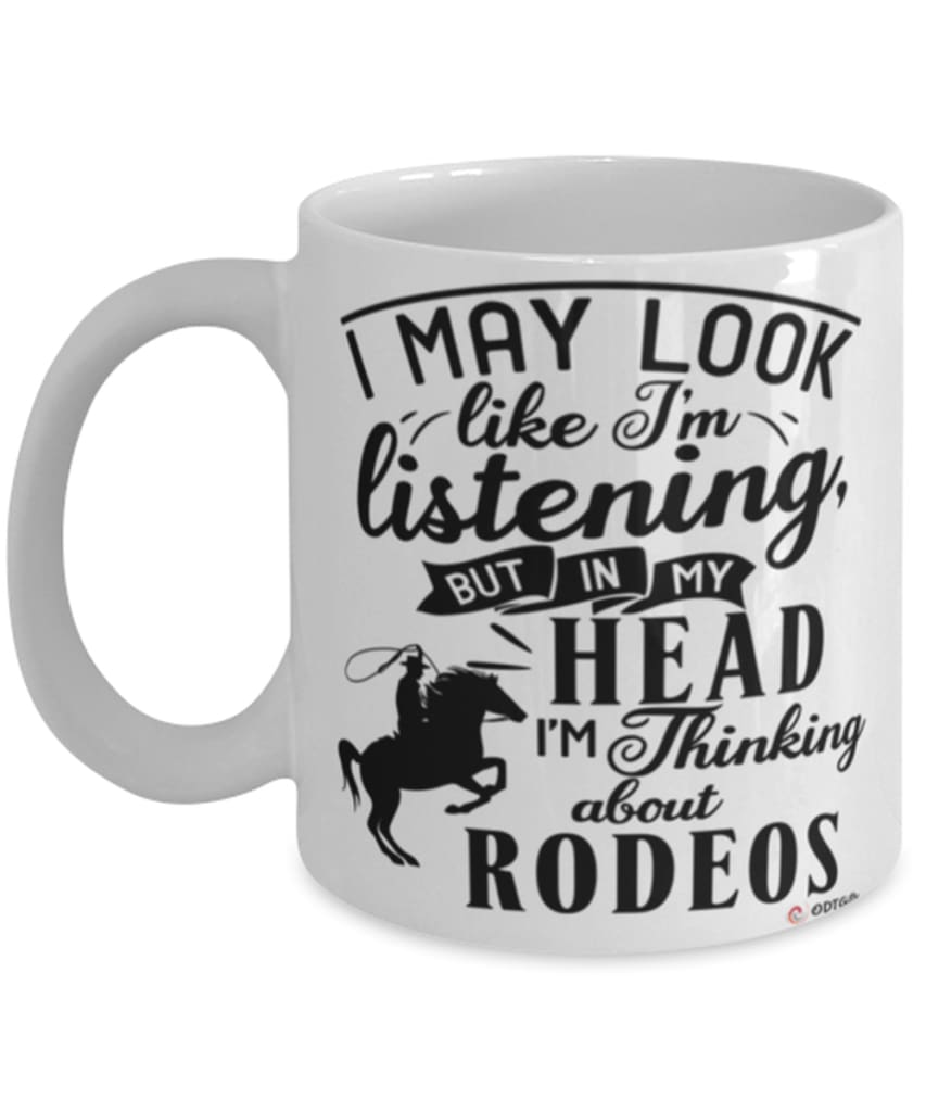 Funny Rodeo Mug I May Look Like I'm Listening But In My Head I'm Thinking About Rodeos Coffee Cup White