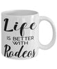 Funny Rodeo Mug Life Is Better With Rodeos Coffee Cup 11oz 15oz White