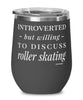 Funny Roller Skater Wine Glass Introverted But Willing To Discuss Roller Skating 12oz Stainless Steel Black